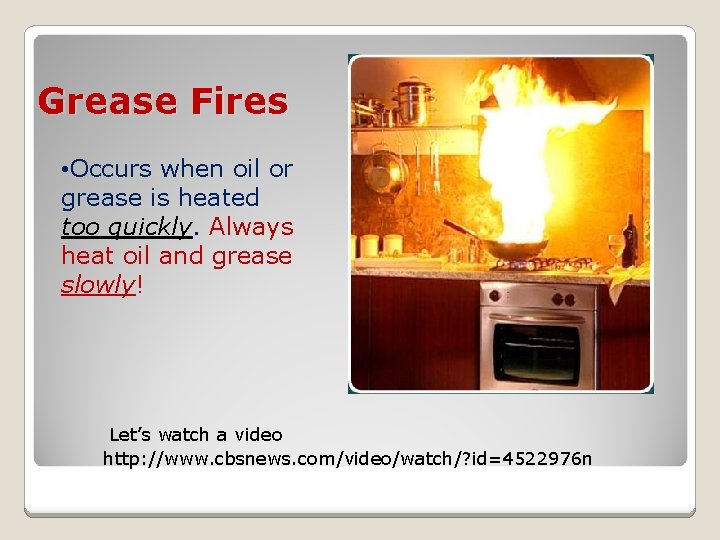 Grease Fires • Occurs when oil or grease is heated too quickly. Always heat