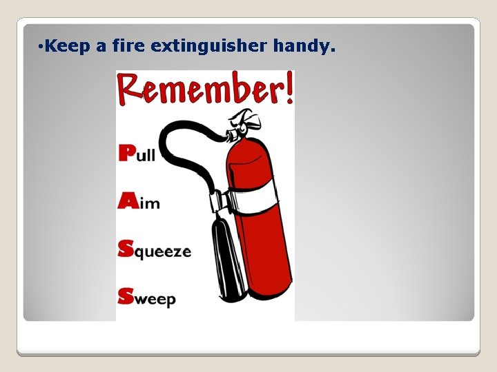  • Keep a fire extinguisher handy. 