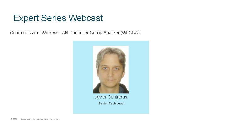 Expert Series Webcast Cómo utilizar el Wireless LAN Controller Config Analizer (WLCCA) Javier Contreras