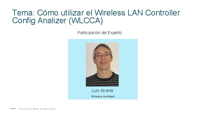Tema: Cómo utilizar el Wireless LAN Controller Config Analizer (WLCCA) Participación del Experto Luis