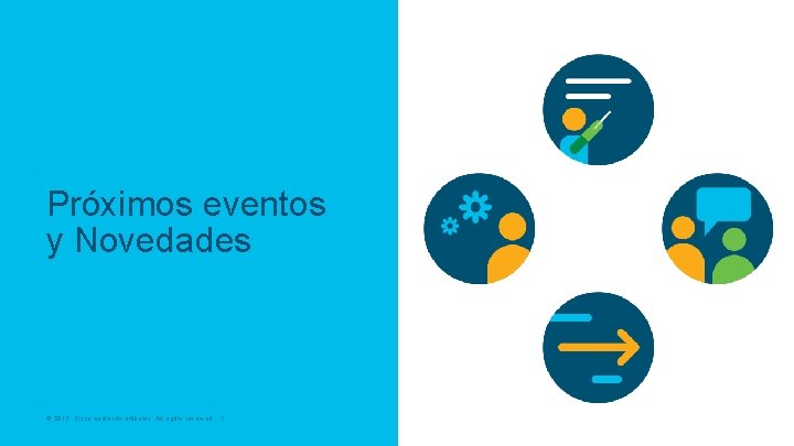 Próximos eventos y Novedades © 2017 Cisco and/or its affiliates. All rights reserved. Cisco