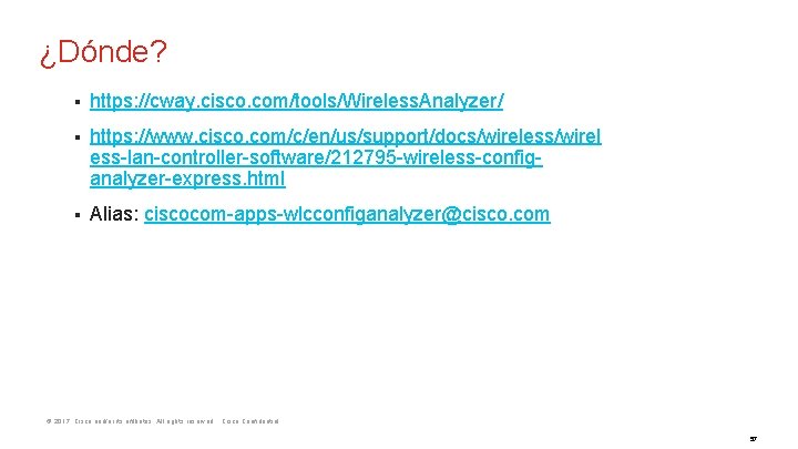 ¿Dónde? § https: //cway. cisco. com/tools/Wireless. Analyzer/ § https: //www. cisco. com/c/en/us/support/docs/wireless/wirel ess-lan-controller-software/212795 -wireless-configanalyzer-express.