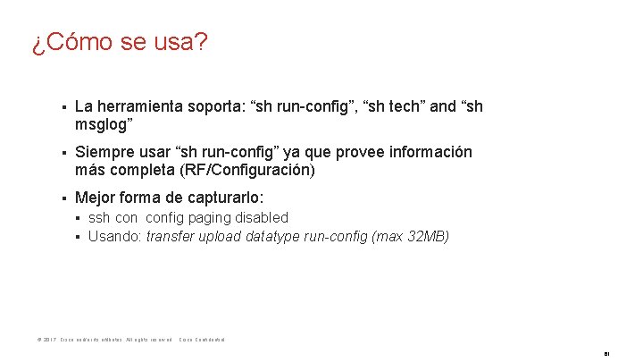 ¿Cómo se usa? § La herramienta soporta: “sh run-config”, “sh tech” and “sh msglog”