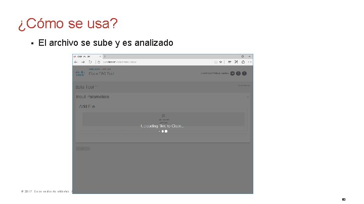 ¿Cómo se usa? § El archivo se sube y es analizado © 2017 Cisco