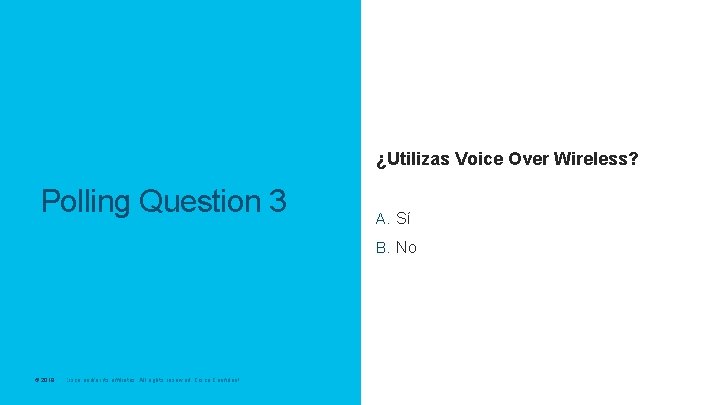 ¿Utilizas Voice Over Wireless? Polling Question 3 A. Sí B. No © 2017 Cisco