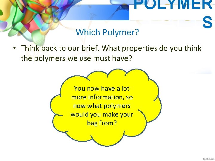 POLYMER S Which Polymer? • Think back to our brief. What properties do you