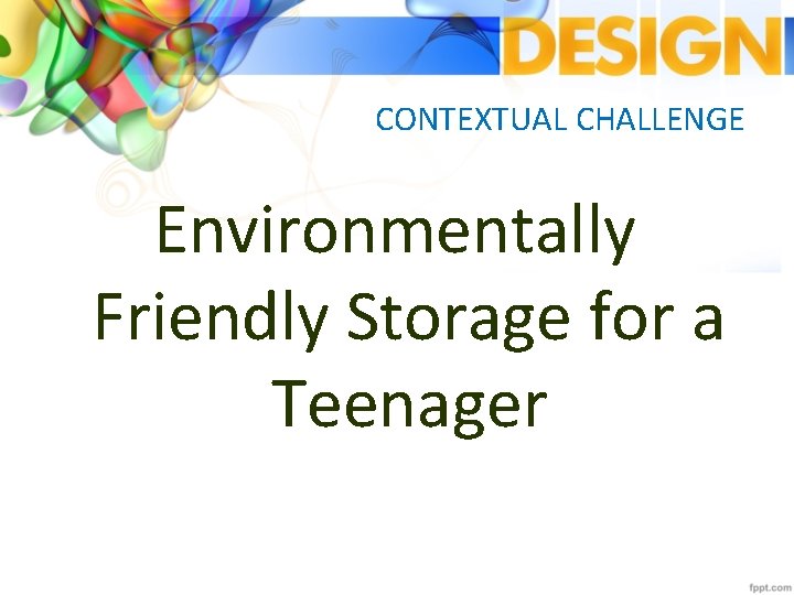 CONTEXTUAL CHALLENGE Environmentally Friendly Storage for a Teenager 
