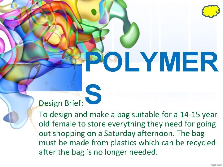 POLYMER S Design Brief: To design and make a bag suitable for a 14