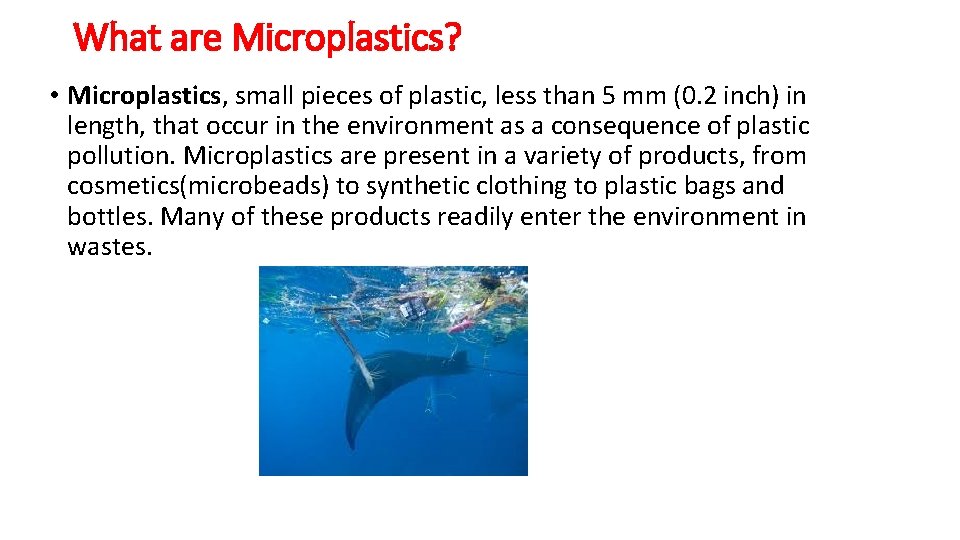 What are Microplastics? • Microplastics, small pieces of plastic, less than 5 mm (0.