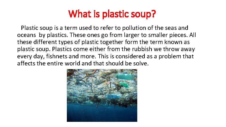 What is plastic soup? Plastic soup is a term used to refer to pollution