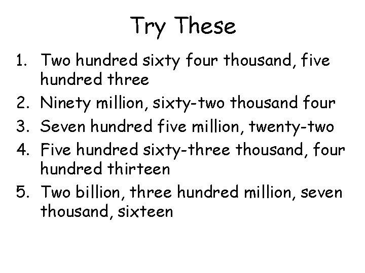 Try These 1. Two hundred sixty four thousand, five hundred three 2. Ninety million,