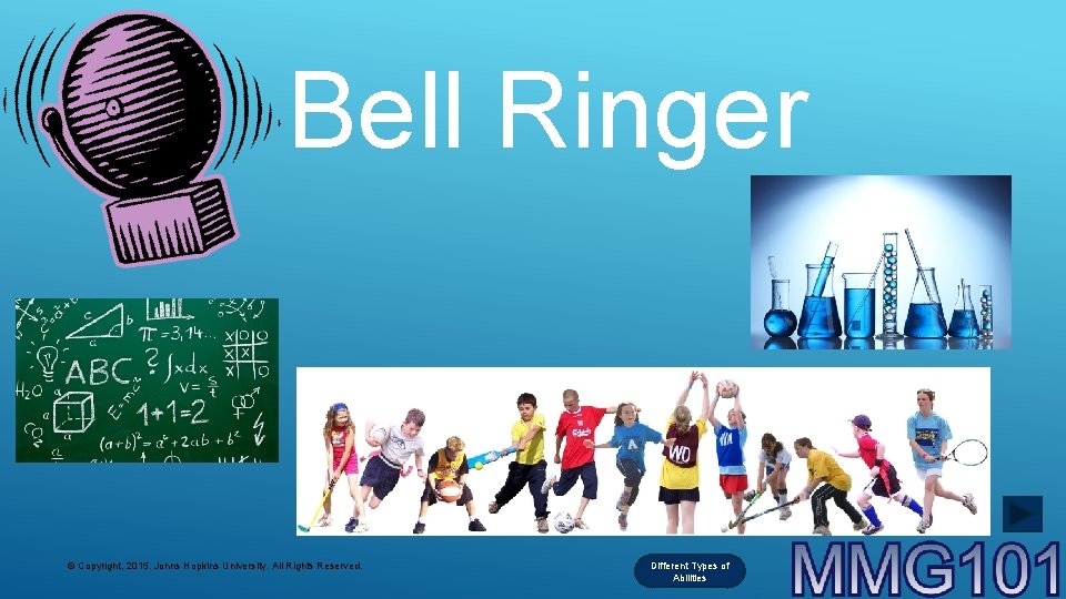 Bell Ringer © Copyright, 2015. Johns Hopkins University. All Rights Reserved. Different Types of