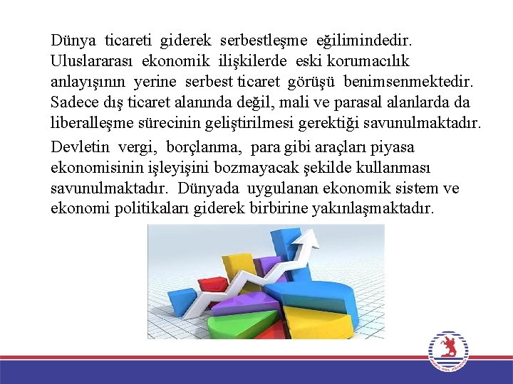 Dünya ticareti giderek serbestleşme eğilimindedir. Uluslararası ekonomik ilişkilerde eski korumacılık anlayışının yerine serbest ticaret