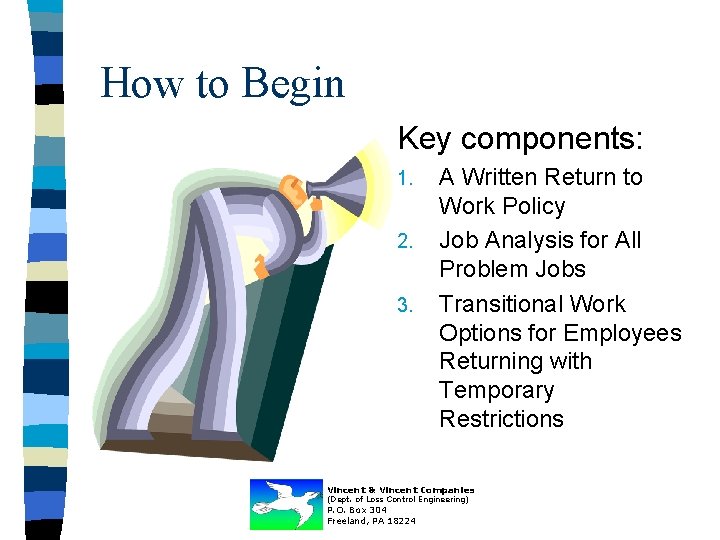 How to Begin Key components: 1. 2. 3. A Written Return to Work Policy