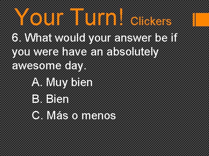 Your Turn! Clickers 6. What would your answer be if you were have an