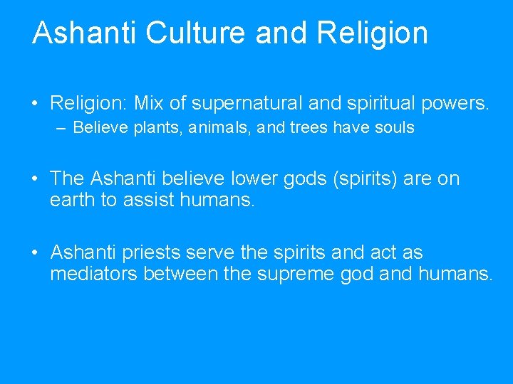 Ashanti Culture and Religion • Religion: Mix of supernatural and spiritual powers. – Believe