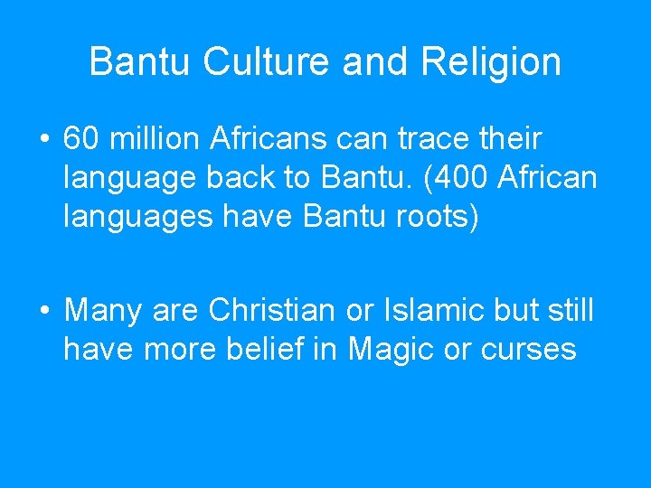 Bantu Culture and Religion • 60 million Africans can trace their language back to