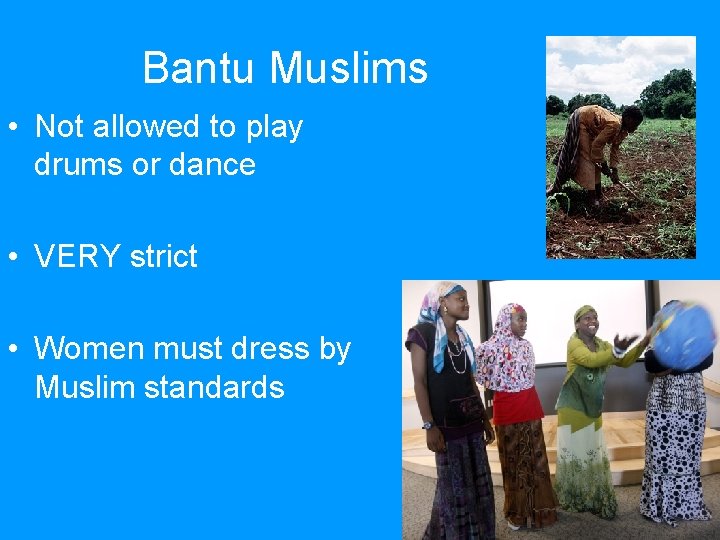Bantu Muslims • Not allowed to play drums or dance • VERY strict •