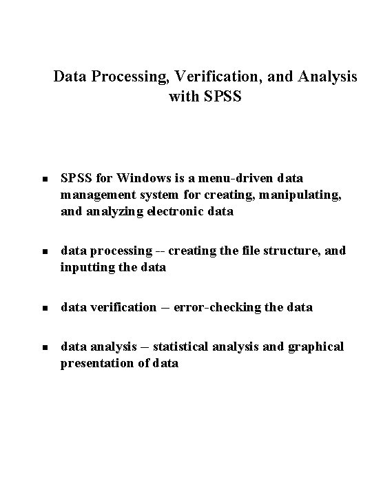 Data Processing, Verification, and Analysis with SPSS n n SPSS for Windows is a