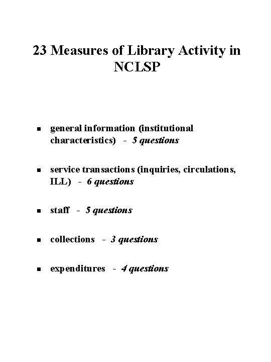 23 Measures of Library Activity in NCLSP n n general information (institutional characteristics) -