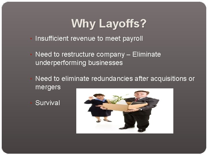 Why Layoffs? • Insufficient revenue to meet payroll • Need to restructure company –