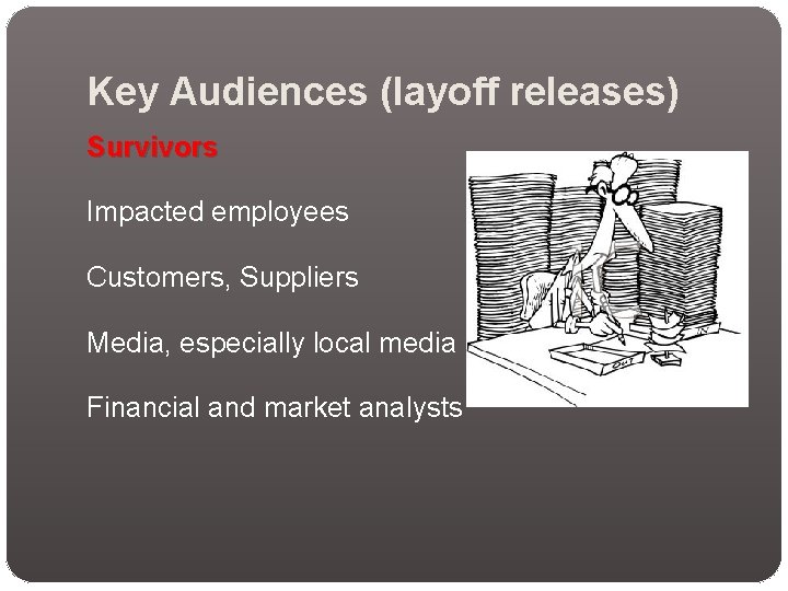 Key Audiences (layoff releases) Survivors Impacted employees Customers, Suppliers Media, especially local media Financial