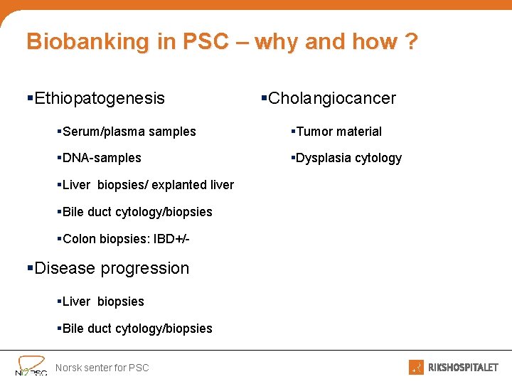 Biobanking in PSC – why and how ? §Ethiopatogenesis §Cholangiocancer §Serum/plasma samples §Tumor material