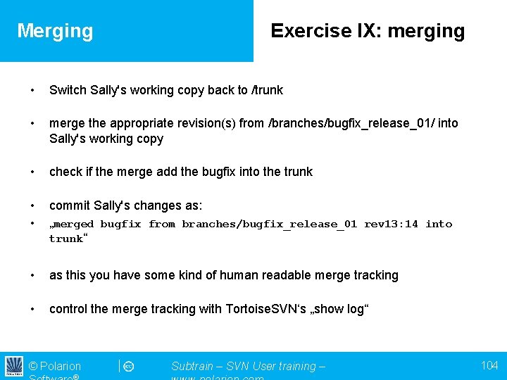 Merging Exercise IX: merging • Switch Sally's working copy back to /trunk • merge