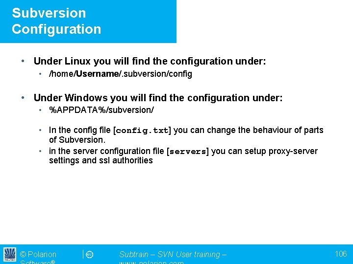 Subversion Configuration • Under Linux you will find the configuration under: • /home/Username/. subversion/config