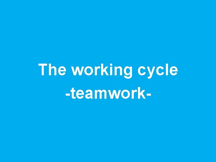 The working cycle -teamwork- 