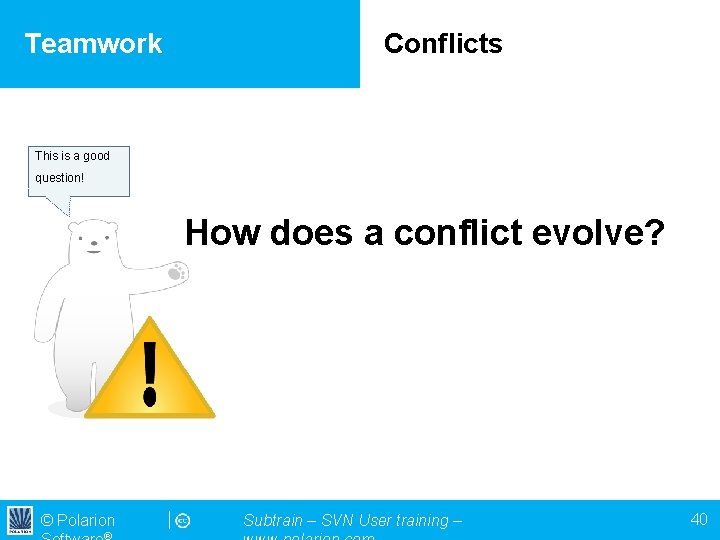 Teamwork Conflicts This is a good question! How does a conflict evolve? © Polarion