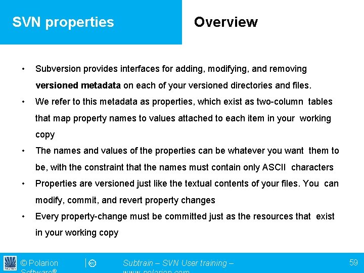 SVN properties • Overview Subversion provides interfaces for adding, modifying, and removing versioned metadata