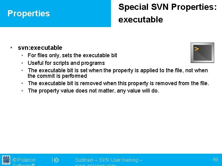 Properties Special SVN Properties: executable • svn: executable • For files only, sets the