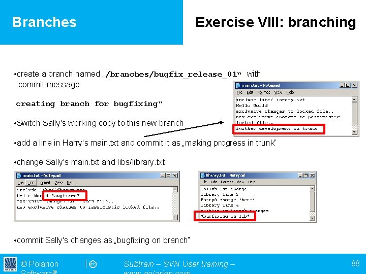 Branches Exercise VIII: branching • create a branch named „/branches/bugfix_release_01“ with commit message „creating