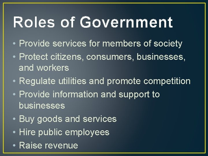 Roles of Government • Provide services for members of society • Protect citizens, consumers,