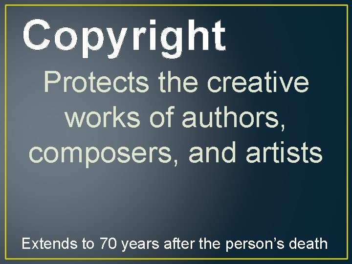 Copyright Protects the creative works of authors, composers, and artists Extends to 70 years