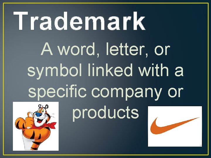Trademark A word, letter, or symbol linked with a specific company or products 