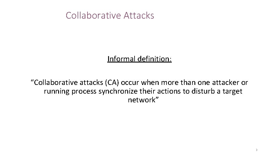 Collaborative Attacks Informal definition: “Collaborative attacks (CA) occur when more than one attacker or