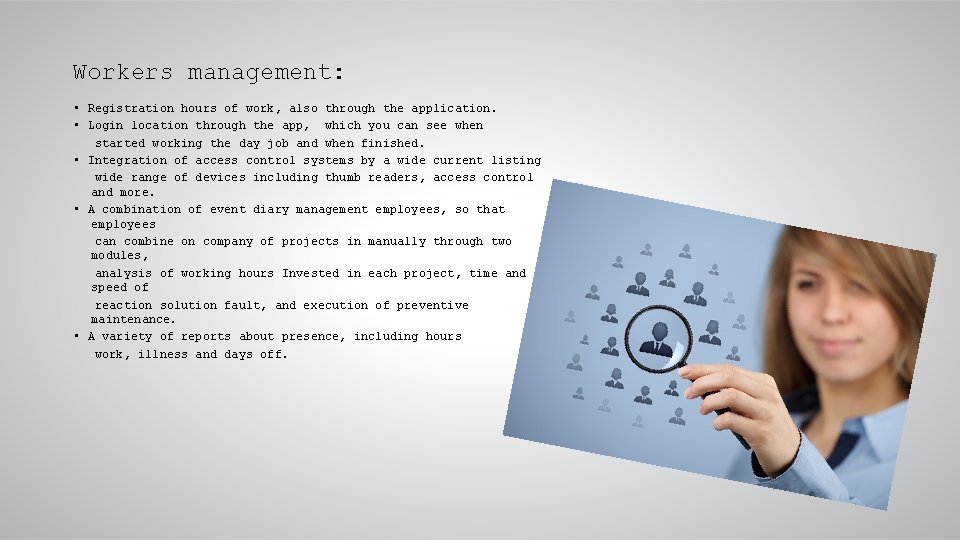 Workers management: • Registration hours of work, also through the application. • Login location