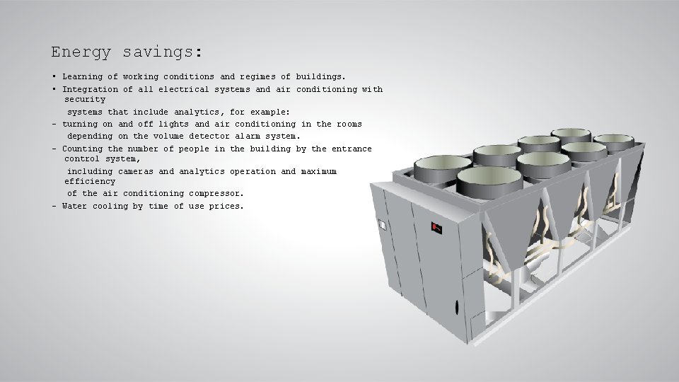 Energy savings: • Learning of working conditions and regimes of buildings. • Integration of