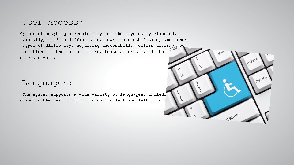 User Access: Option of adapting accessibility for the physically disabled, visually, reading difficulties, learning