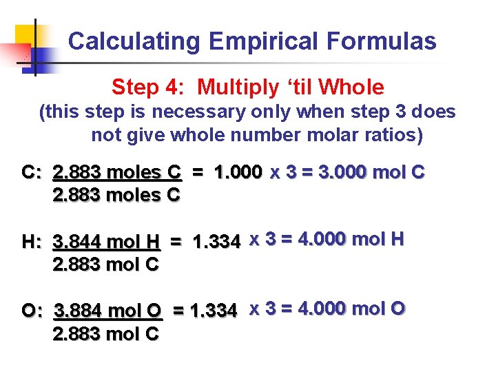 Calculating Empirical Formulas Step 4: Multiply ‘til Whole (this step is necessary only when