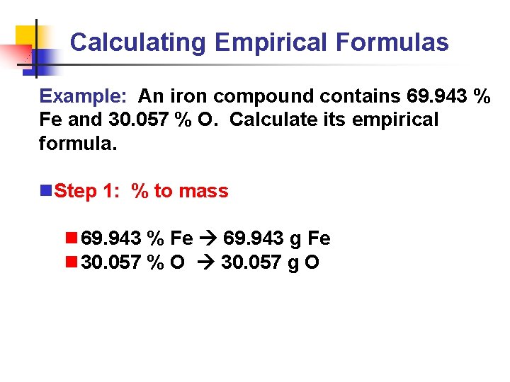 Calculating Empirical Formulas Example: An iron compound contains 69. 943 % Fe and 30.