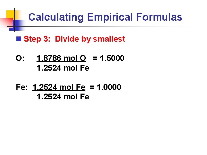 Calculating Empirical Formulas n Step 3: Divide by smallest O: 1. 8786 mol O