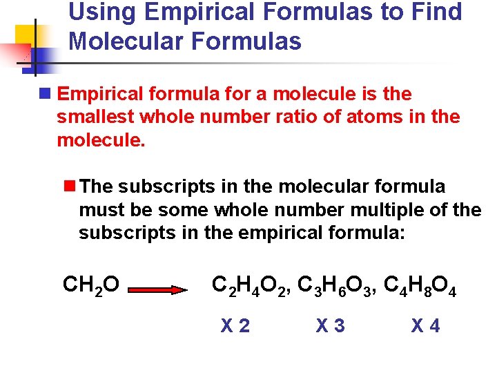 Using Empirical Formulas to Find Molecular Formulas n Empirical formula for a molecule is