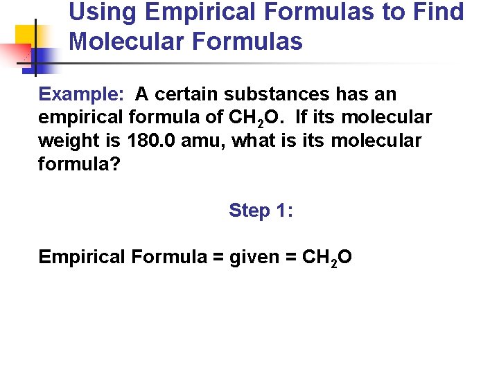 Using Empirical Formulas to Find Molecular Formulas Example: A certain substances has an empirical