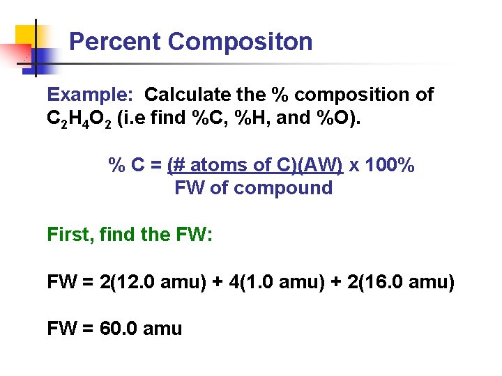 Percent Compositon Example: Calculate the % composition of C 2 H 4 O 2