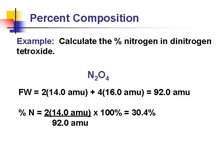 Percent Composition Example: Calculate the % nitrogen in dinitrogen tetroxide. N 2 O 4