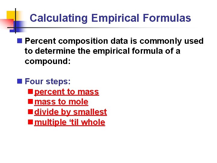 Calculating Empirical Formulas n Percent composition data is commonly used to determine the empirical