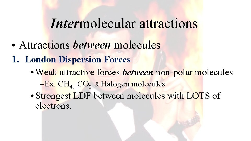 Intermolecular attractions • Attractions between molecules 1. London Dispersion Forces • Weak attractive forces